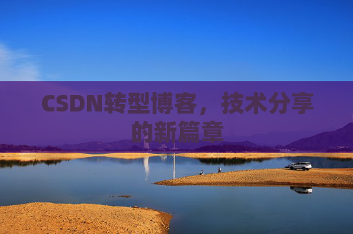 CSDN转型博客，技术分享的新篇章